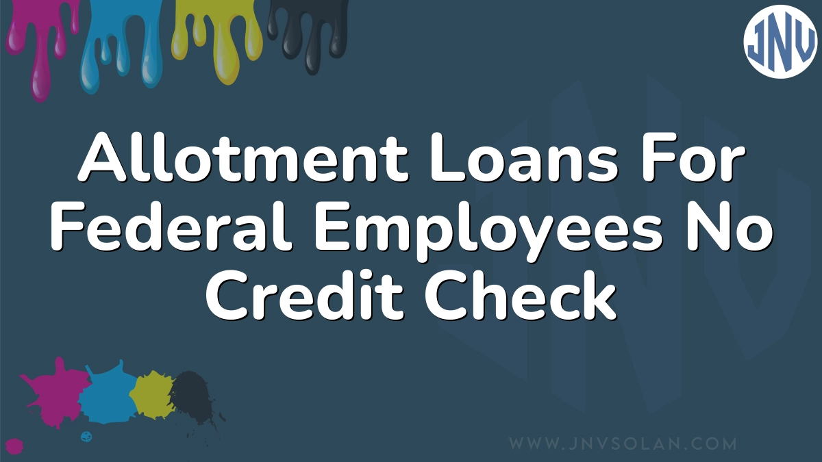 Allotment Loans For Federal Employees No Credit Check