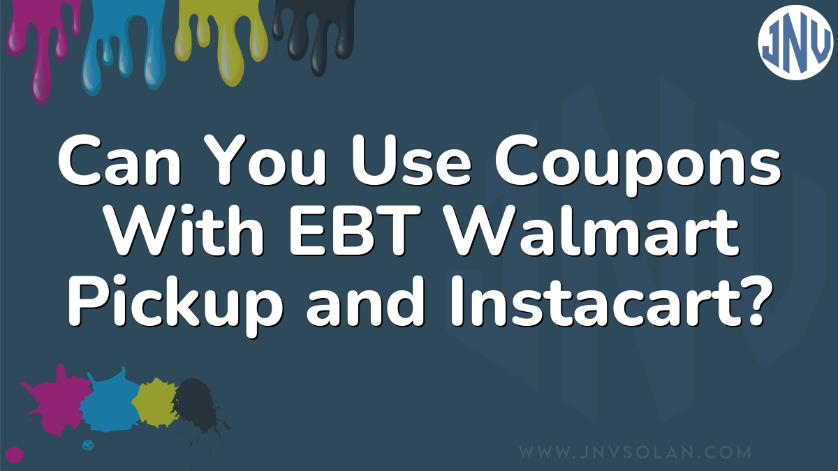 Can You Use Coupons With EBT Walmart Pickup and Instacart?