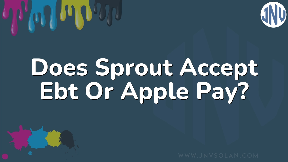 Does Sprout Accept Ebt Or Apple Pay?