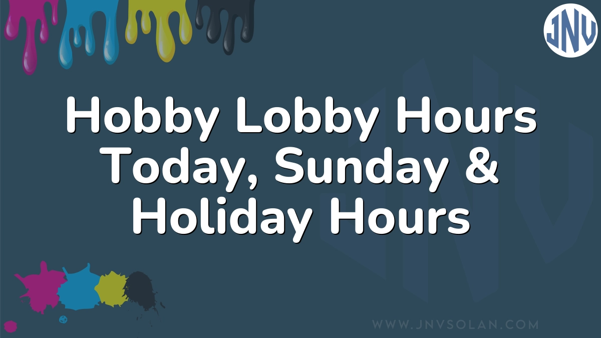 Hobby Lobby Hours Today, Sunday & Holiday Hours