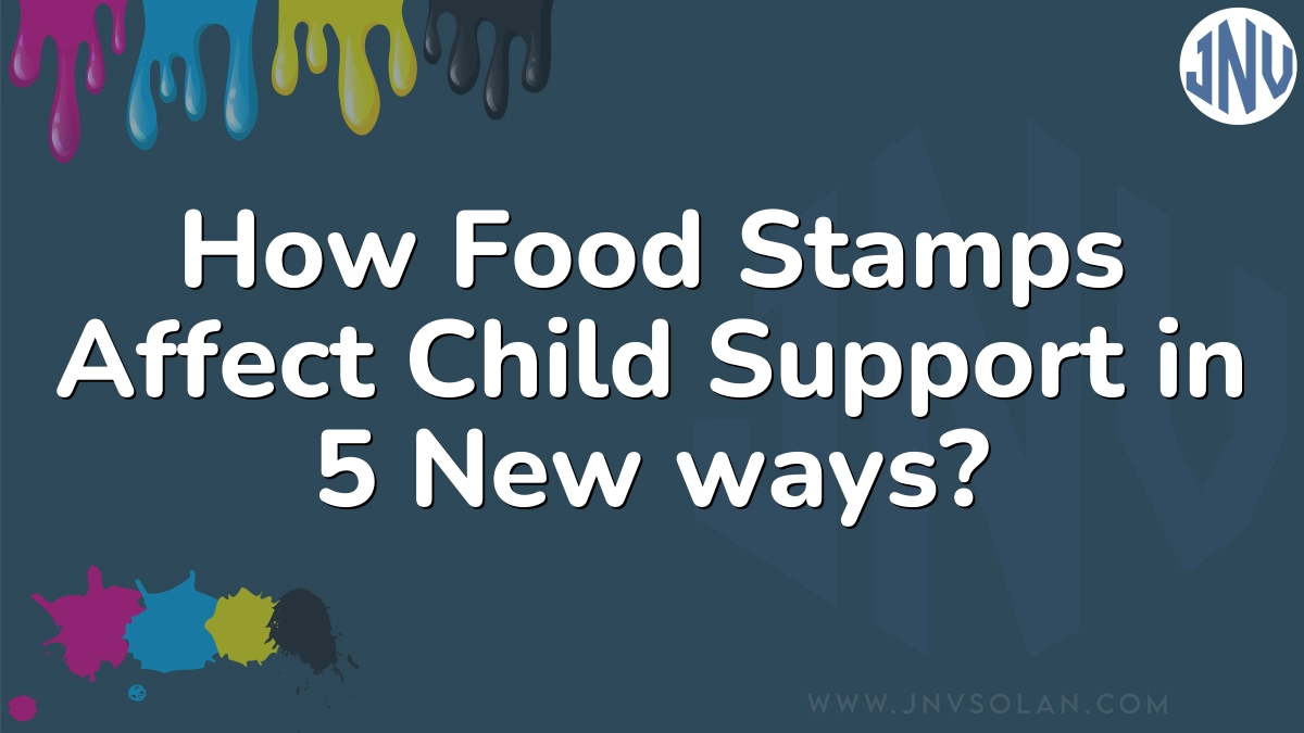 How Food Stamps Affect Child Support in 5 New ways?