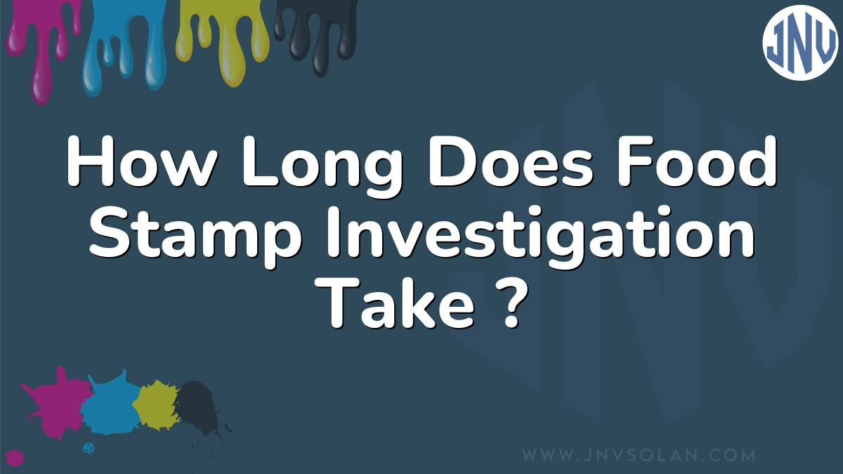 How Long Does Food Stamp Investigation Take ?