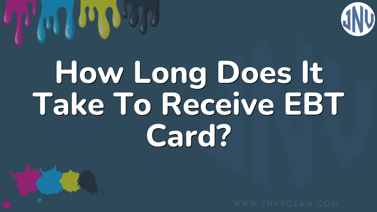 How Long Does It Take To Receive EBT Card?