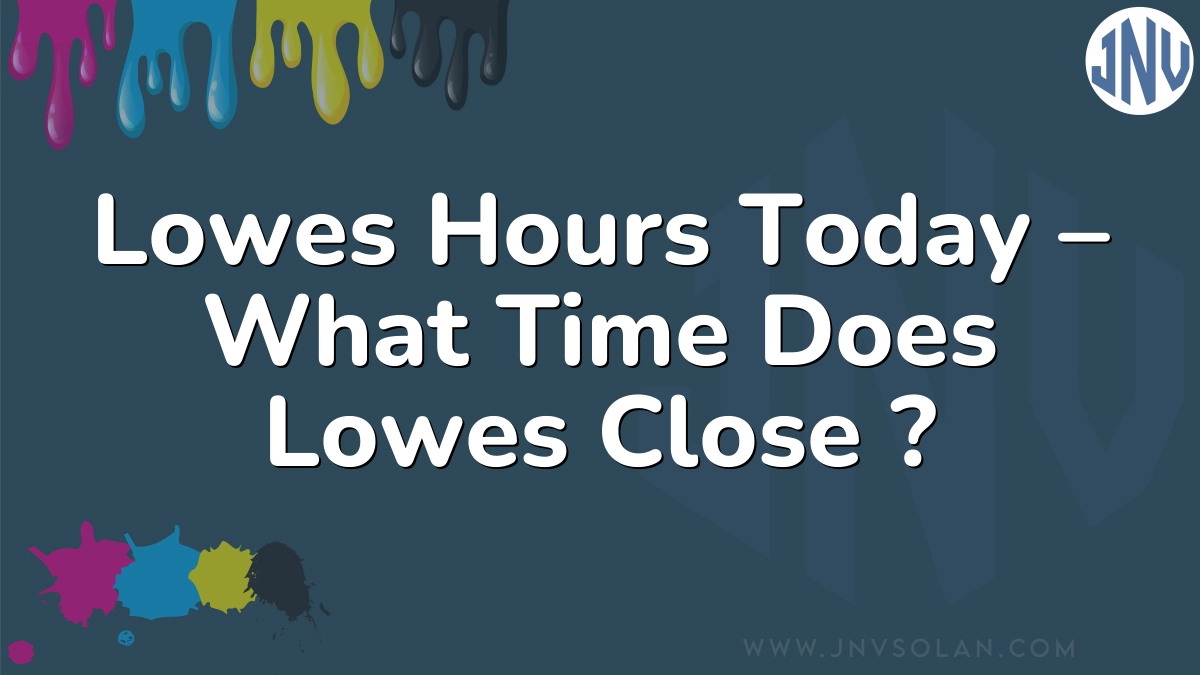 Lowes Hours Today – What Time Does Lowes Close ?