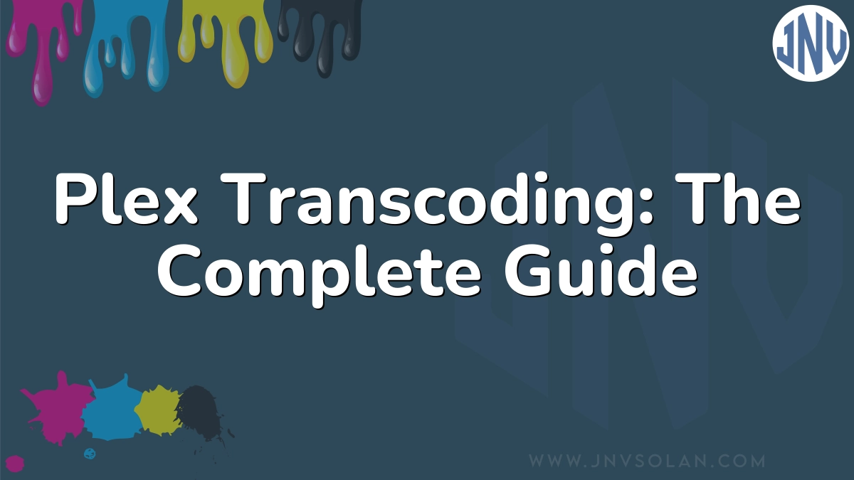 Plex Transcoding: The Complete Guide