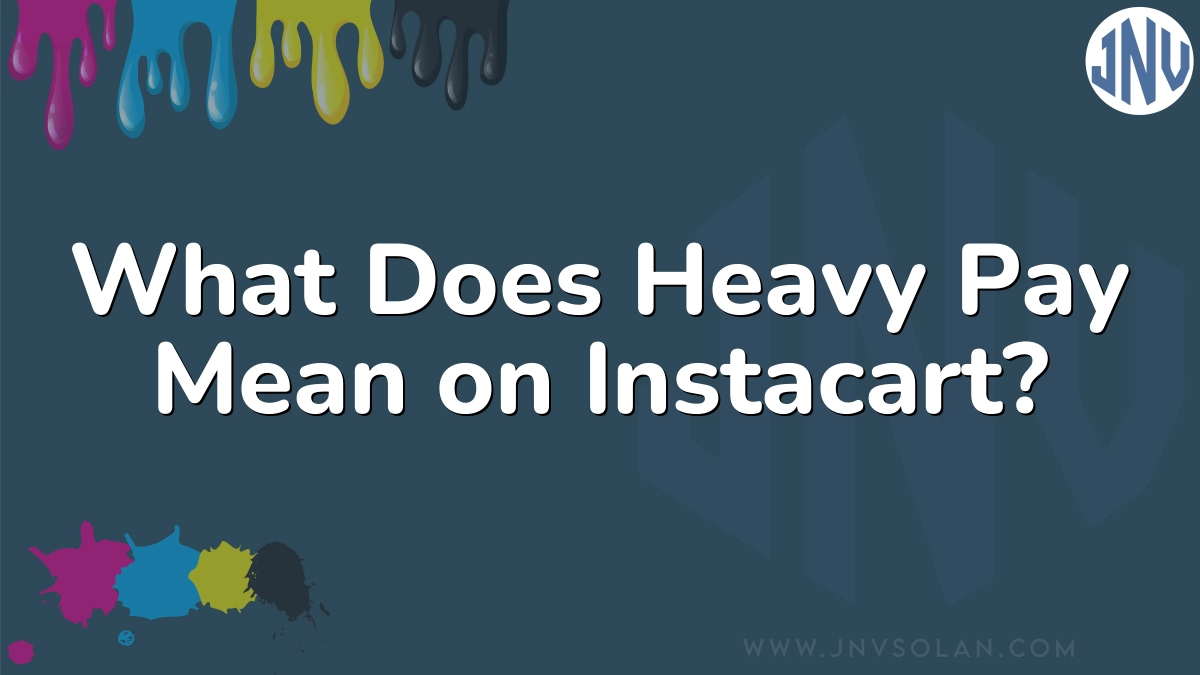 What Does Heavy Pay Mean on Instacart?