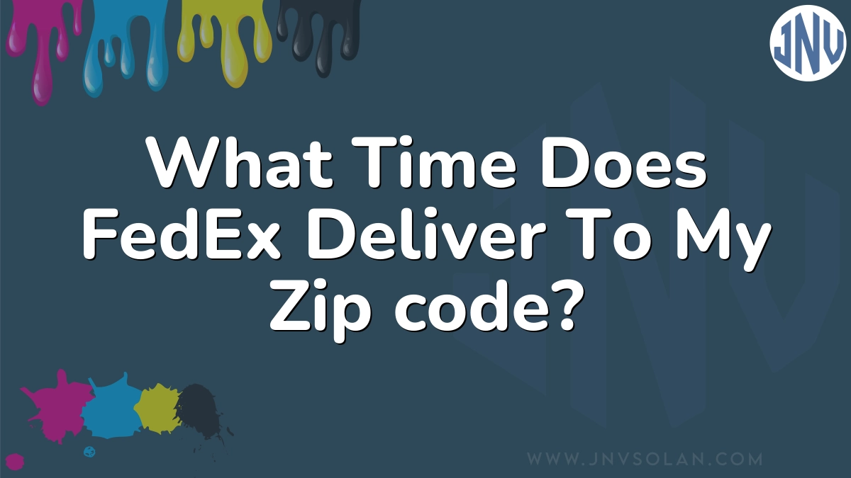 What Time Does FedEx Deliver To My Zip code?
