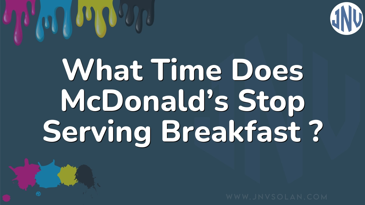 What Time Does McDonald’s Stop Serving Breakfast ?