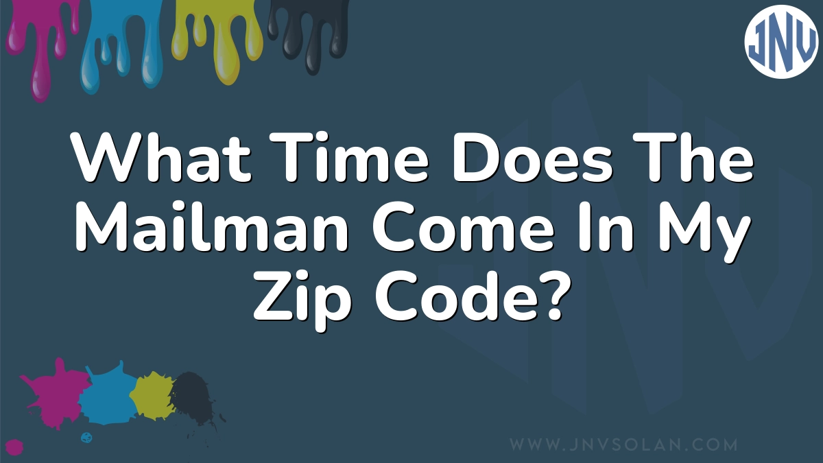What Time Does The Mailman Come In My Zip Code?