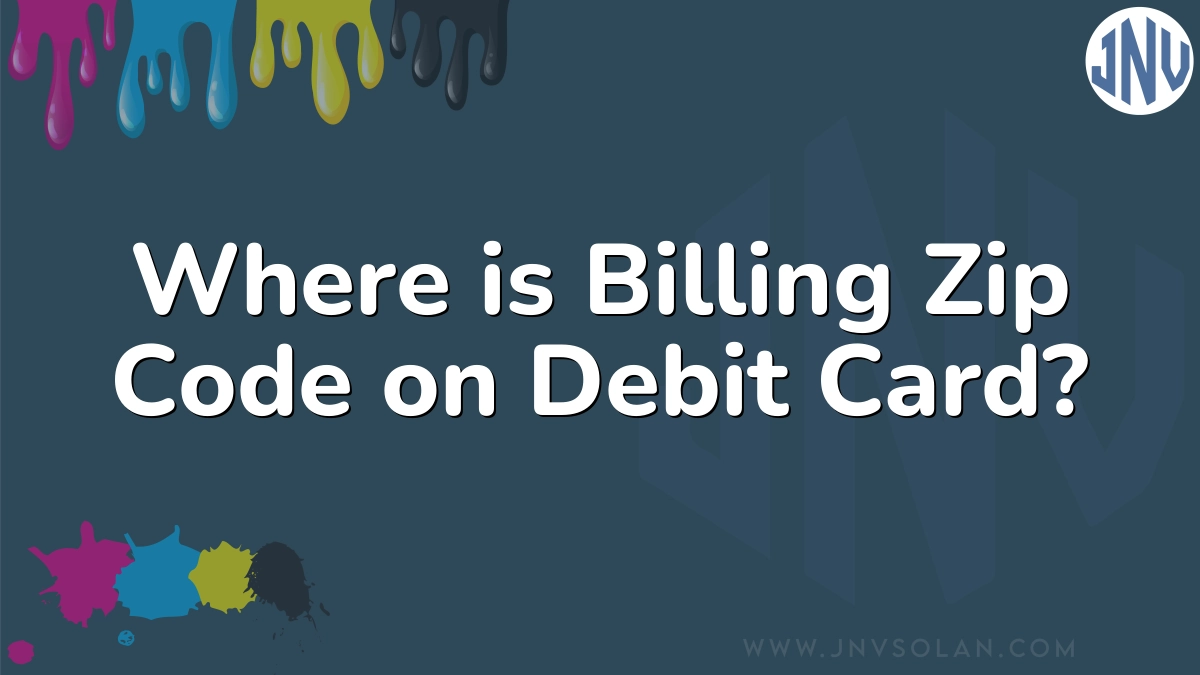 Where is Billing Zip Code on Debit Card?