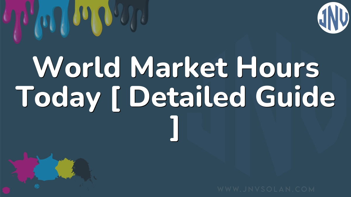 World Market Hours Today [ Detailed Guide ]